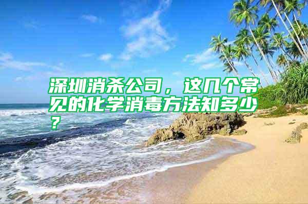 深圳消殺公司，這幾個常見的化學消毒方法知多少？