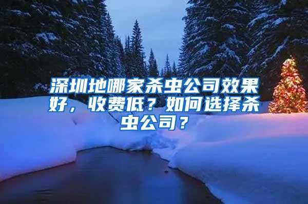 深圳地哪家殺蟲(chóng)公司效果好，收費(fèi)低？如何選擇殺蟲(chóng)公司？