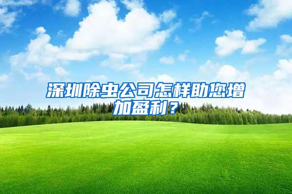 深圳除蟲(chóng)公司怎樣助您增加盈利？