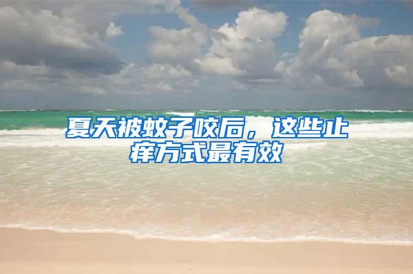 夏天被蚊子咬后，這些止癢方式最有效