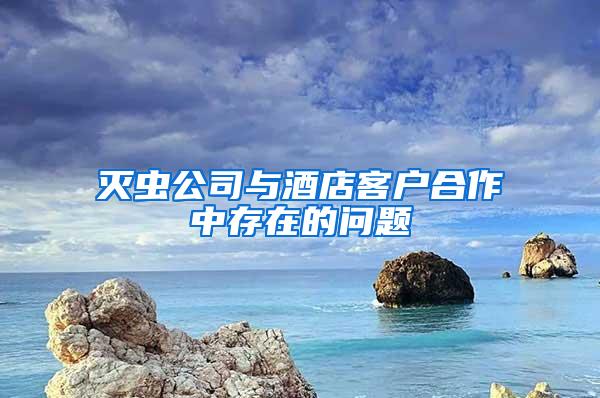 滅蟲公司與酒店客戶合作中存在的問題