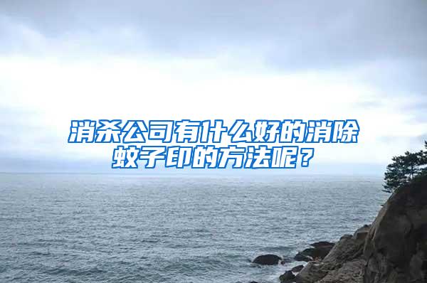 消殺公司有什么好的消除蚊子印的方法呢？