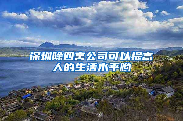 深圳除四害公司可以提高人的生活水平喲