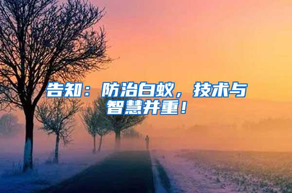 告知：防治白蟻，技術(shù)與智慧并重！