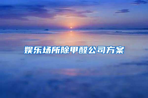 娛樂場(chǎng)所除甲醛公司方案