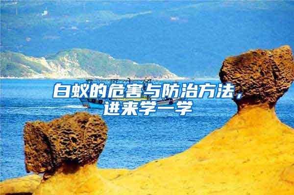 白蟻的危害與防治方法，進(jìn)來學(xué)一學(xué)