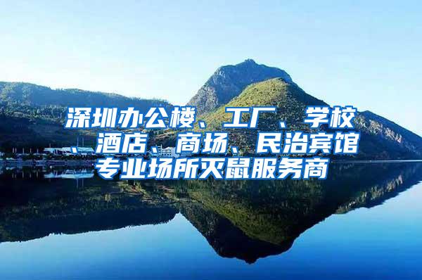 深圳辦公樓、工廠、學(xué)校、酒店、商場、民治賓館專業(yè)場所滅鼠服務(wù)商