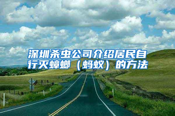 深圳殺蟲(chóng)公司介紹居民自行滅蟑螂（螞蟻）的方法