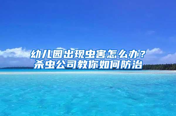 幼兒園出現(xiàn)蟲(chóng)害怎么辦？殺蟲(chóng)公司教你如何防治