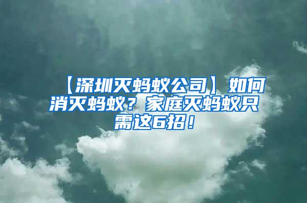 【深圳滅螞蟻公司】如何消滅螞蟻？家庭滅螞蟻只需這6招！