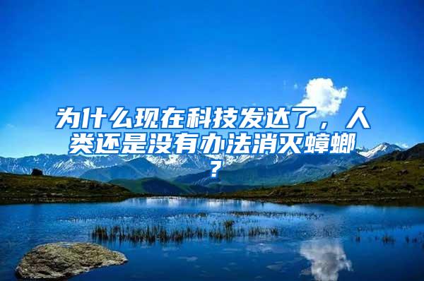 為什么現(xiàn)在科技發(fā)達(dá)了，人類還是沒有辦法消滅蟑螂？