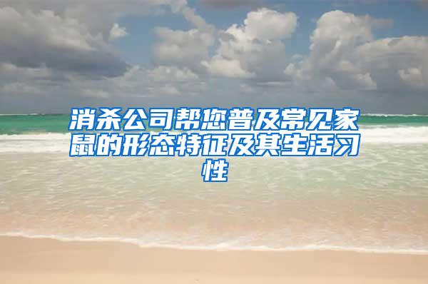 消殺公司幫您普及常見家鼠的形態(tài)特征及其生活習(xí)性