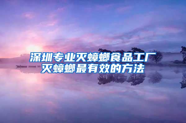 深圳專業(yè)滅蟑螂食品工廠滅蟑螂最有效的方法