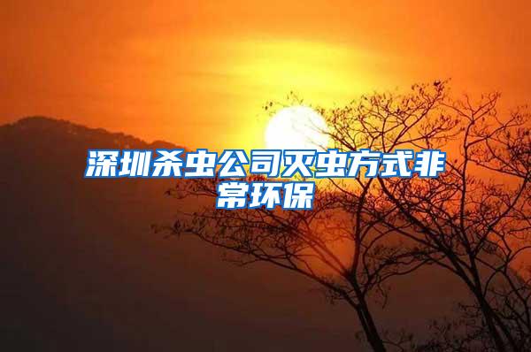 深圳殺蟲公司滅蟲方式非常環(huán)保