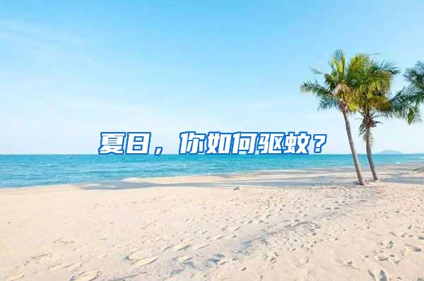 夏日，你如何驅(qū)蚊？