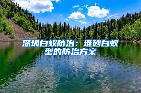 深圳白蟻防治：堆砂白蟻型的防治方案