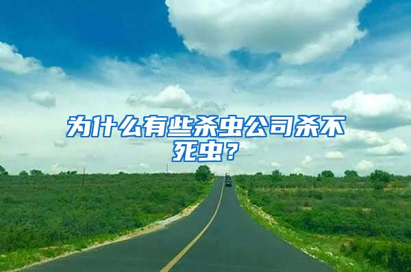 為什么有些殺蟲公司殺不死蟲？