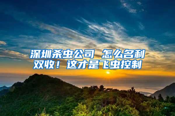 深圳殺蟲公司 怎么名利雙收！這才是飛蟲控制