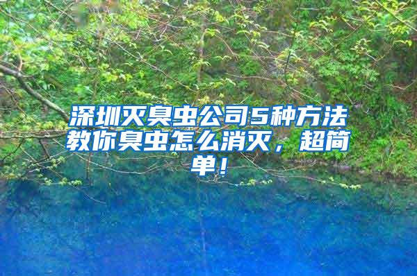 深圳滅臭蟲公司5種方法教你臭蟲怎么消滅，超簡單！