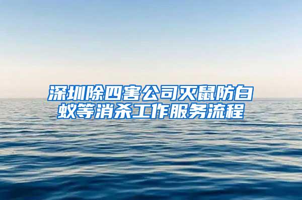 深圳除四害公司滅鼠防白蟻等消殺工作服務(wù)流程