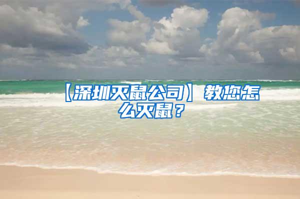 【深圳滅鼠公司】教您怎么滅鼠？