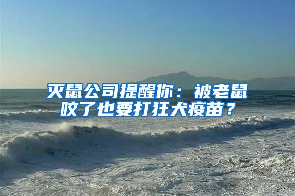 滅鼠公司提醒你：被老鼠咬了也要打狂犬疫苗？