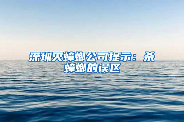 深圳滅蟑螂公司提示：殺蟑螂的誤區(qū)