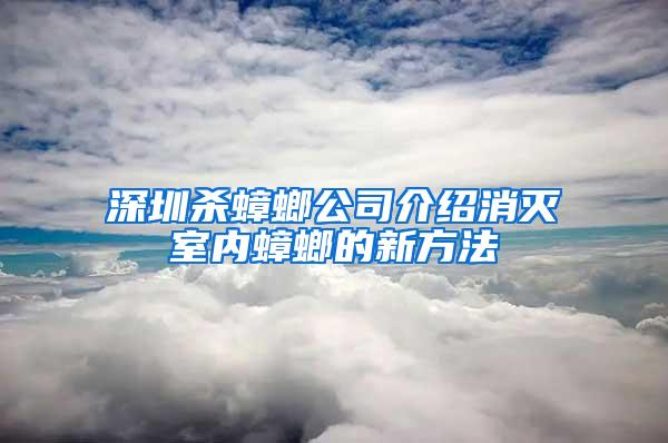 深圳殺蟑螂公司介紹消滅室內(nèi)蟑螂的新方法