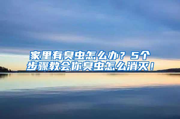 家里有臭蟲怎么辦？5個(gè)步驟教會(huì)你臭蟲怎么消滅！