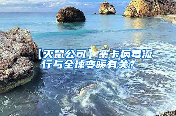 【滅鼠公司】寨卡病毒流行與全球變暖有關(guān)？