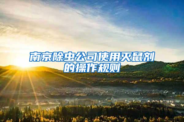 南京除蟲公司使用滅鼠劑的操作規(guī)則