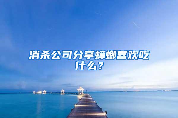 消殺公司分享蟑螂喜歡吃什么？