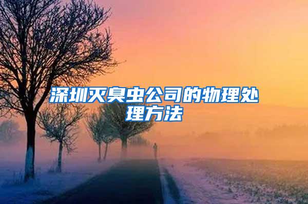 深圳滅臭蟲公司的物理處理方法