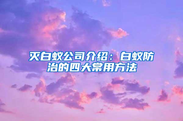 滅白蟻公司介紹：白蟻防治的四大常用方法