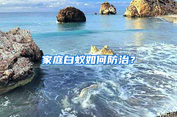 家庭白蟻如何防治？